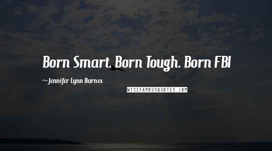 Jennifer Lynn Barnes Quotes: Born Smart. Born Tough. Born FBI