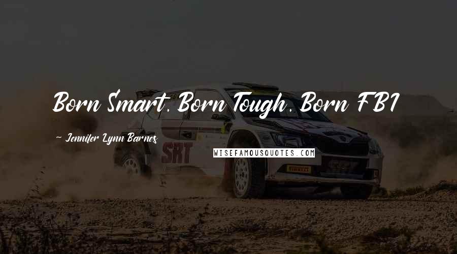 Jennifer Lynn Barnes Quotes: Born Smart. Born Tough. Born FBI