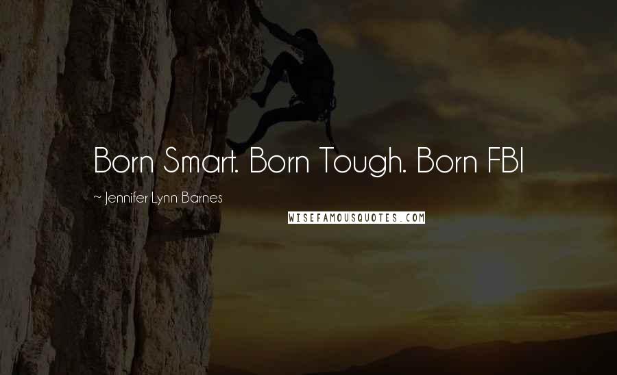 Jennifer Lynn Barnes Quotes: Born Smart. Born Tough. Born FBI