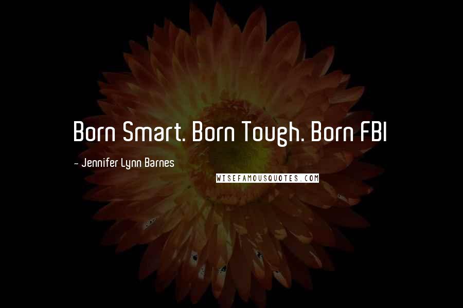 Jennifer Lynn Barnes Quotes: Born Smart. Born Tough. Born FBI