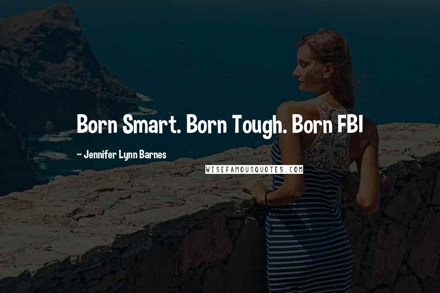 Jennifer Lynn Barnes Quotes: Born Smart. Born Tough. Born FBI
