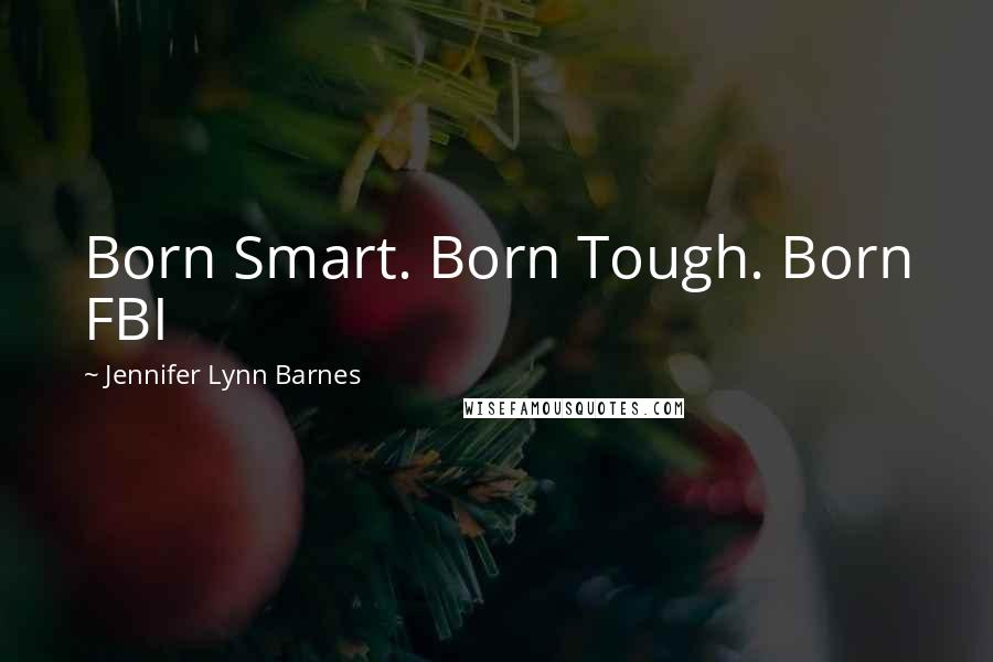 Jennifer Lynn Barnes Quotes: Born Smart. Born Tough. Born FBI