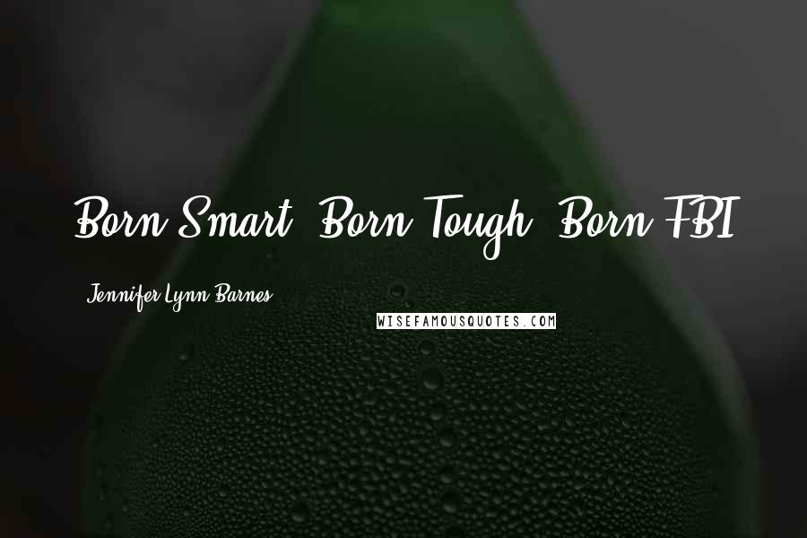 Jennifer Lynn Barnes Quotes: Born Smart. Born Tough. Born FBI
