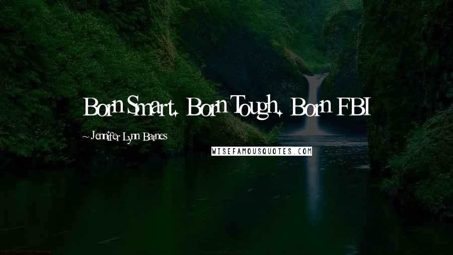 Jennifer Lynn Barnes Quotes: Born Smart. Born Tough. Born FBI