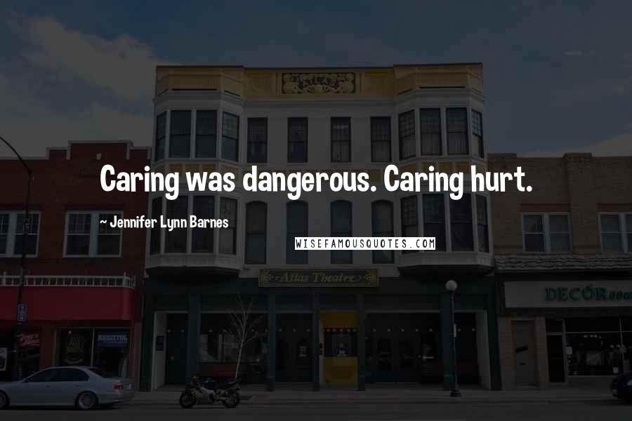 Jennifer Lynn Barnes Quotes: Caring was dangerous. Caring hurt.