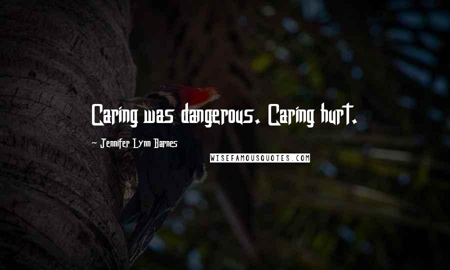 Jennifer Lynn Barnes Quotes: Caring was dangerous. Caring hurt.