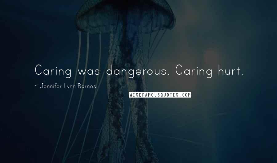 Jennifer Lynn Barnes Quotes: Caring was dangerous. Caring hurt.