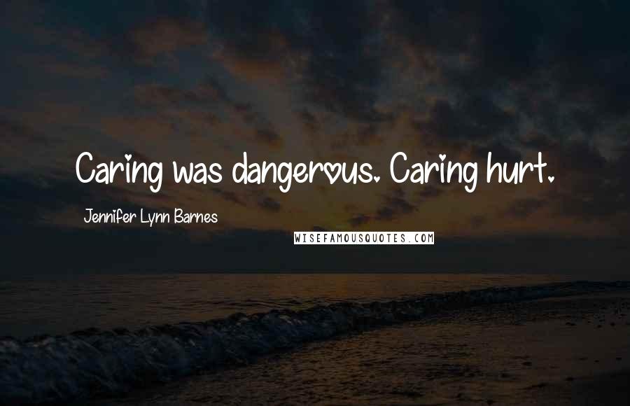 Jennifer Lynn Barnes Quotes: Caring was dangerous. Caring hurt.