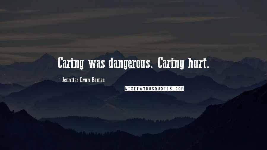 Jennifer Lynn Barnes Quotes: Caring was dangerous. Caring hurt.