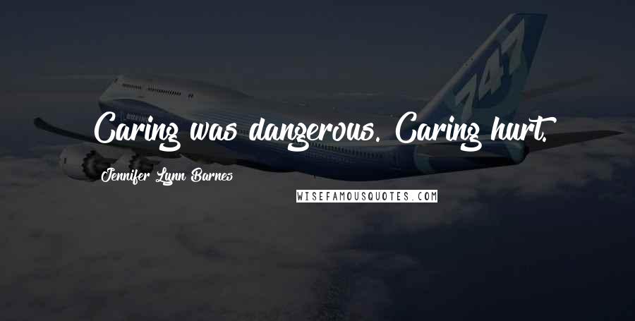 Jennifer Lynn Barnes Quotes: Caring was dangerous. Caring hurt.