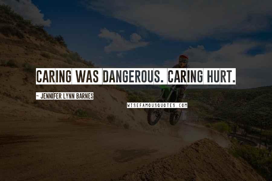 Jennifer Lynn Barnes Quotes: Caring was dangerous. Caring hurt.