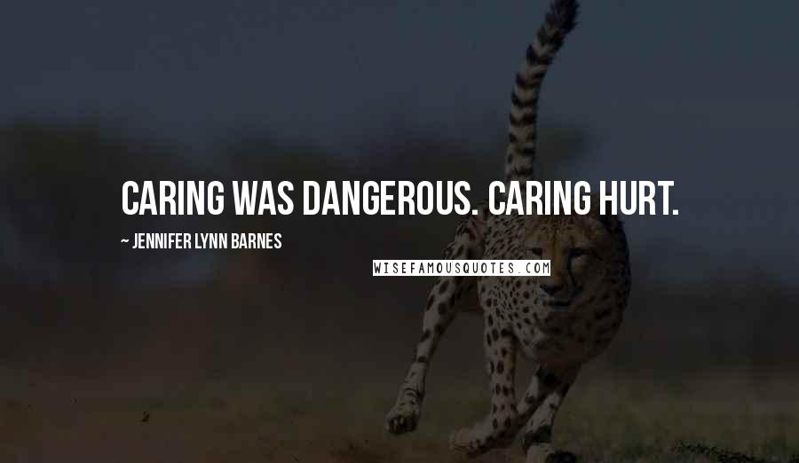 Jennifer Lynn Barnes Quotes: Caring was dangerous. Caring hurt.