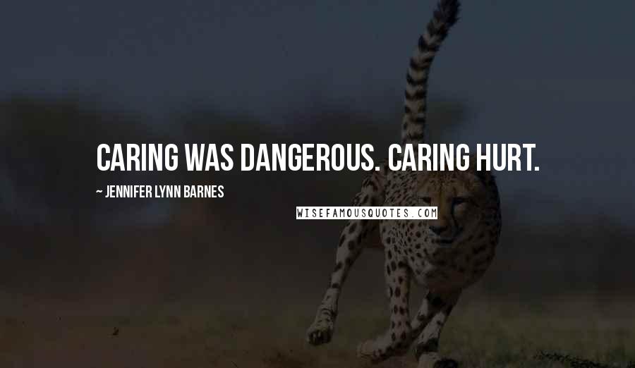 Jennifer Lynn Barnes Quotes: Caring was dangerous. Caring hurt.