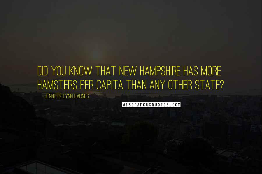 Jennifer Lynn Barnes Quotes: Did you know that New Hampshire has more hamsters per capita than any other state?