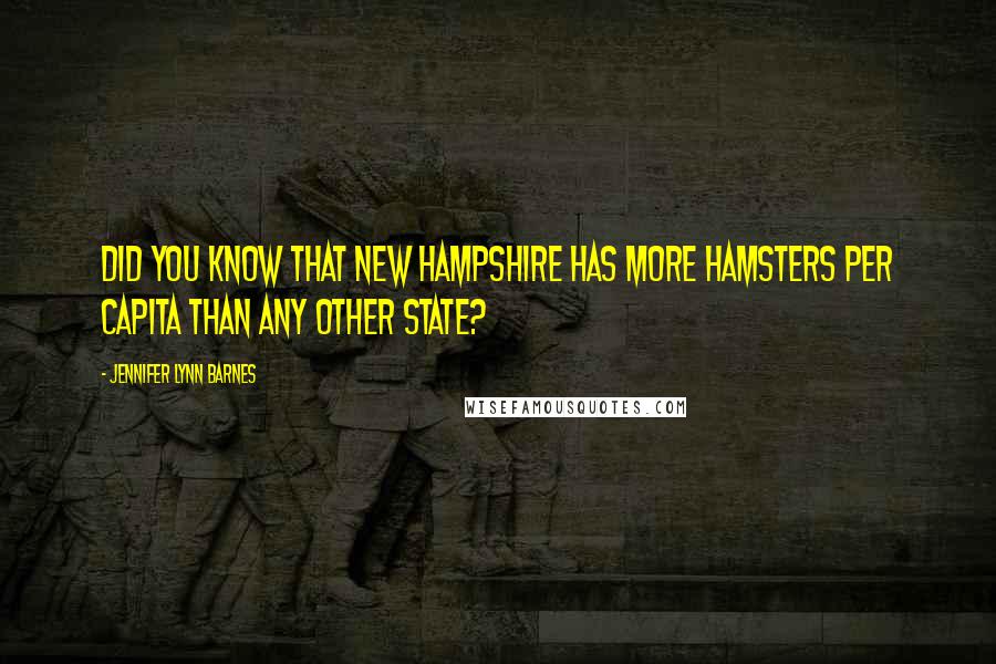 Jennifer Lynn Barnes Quotes: Did you know that New Hampshire has more hamsters per capita than any other state?