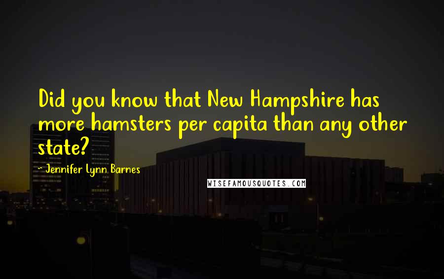 Jennifer Lynn Barnes Quotes: Did you know that New Hampshire has more hamsters per capita than any other state?