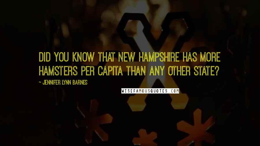 Jennifer Lynn Barnes Quotes: Did you know that New Hampshire has more hamsters per capita than any other state?