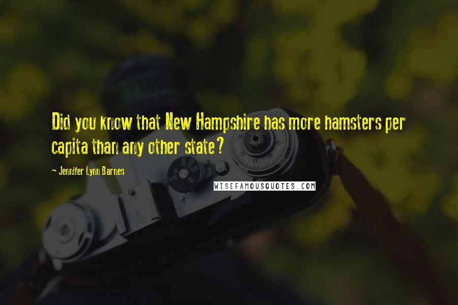 Jennifer Lynn Barnes Quotes: Did you know that New Hampshire has more hamsters per capita than any other state?