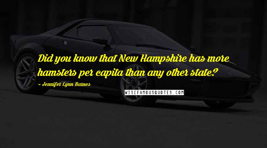 Jennifer Lynn Barnes Quotes: Did you know that New Hampshire has more hamsters per capita than any other state?