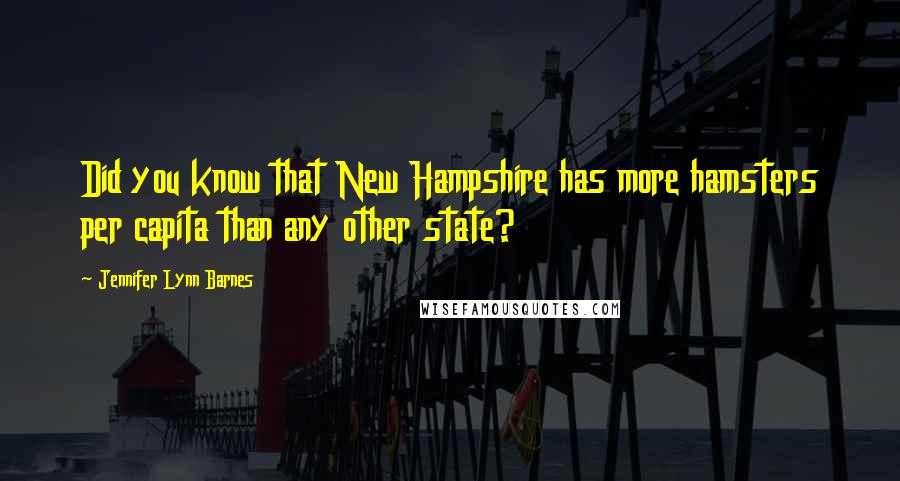 Jennifer Lynn Barnes Quotes: Did you know that New Hampshire has more hamsters per capita than any other state?