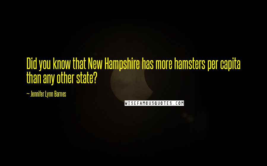 Jennifer Lynn Barnes Quotes: Did you know that New Hampshire has more hamsters per capita than any other state?