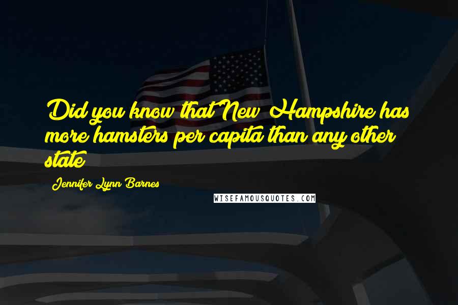 Jennifer Lynn Barnes Quotes: Did you know that New Hampshire has more hamsters per capita than any other state?