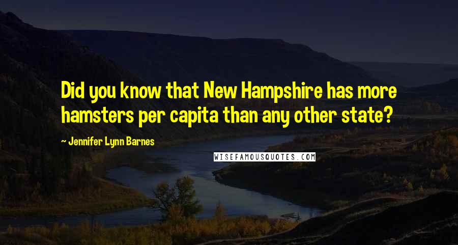 Jennifer Lynn Barnes Quotes: Did you know that New Hampshire has more hamsters per capita than any other state?