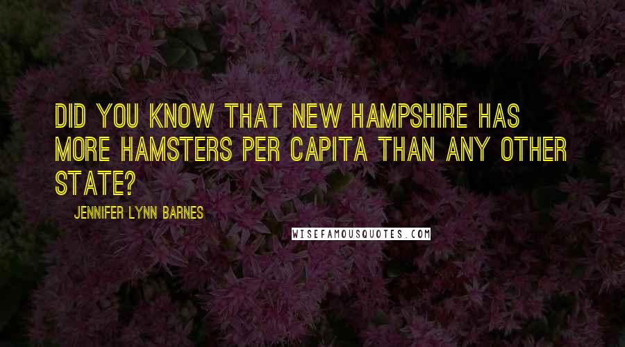 Jennifer Lynn Barnes Quotes: Did you know that New Hampshire has more hamsters per capita than any other state?