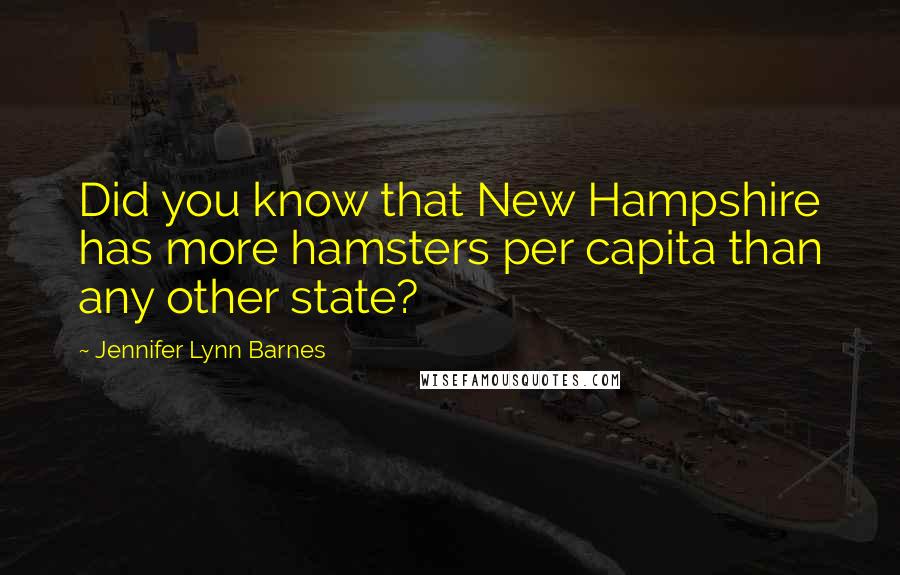 Jennifer Lynn Barnes Quotes: Did you know that New Hampshire has more hamsters per capita than any other state?