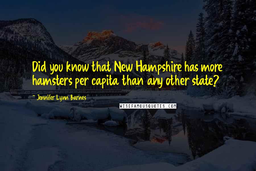 Jennifer Lynn Barnes Quotes: Did you know that New Hampshire has more hamsters per capita than any other state?