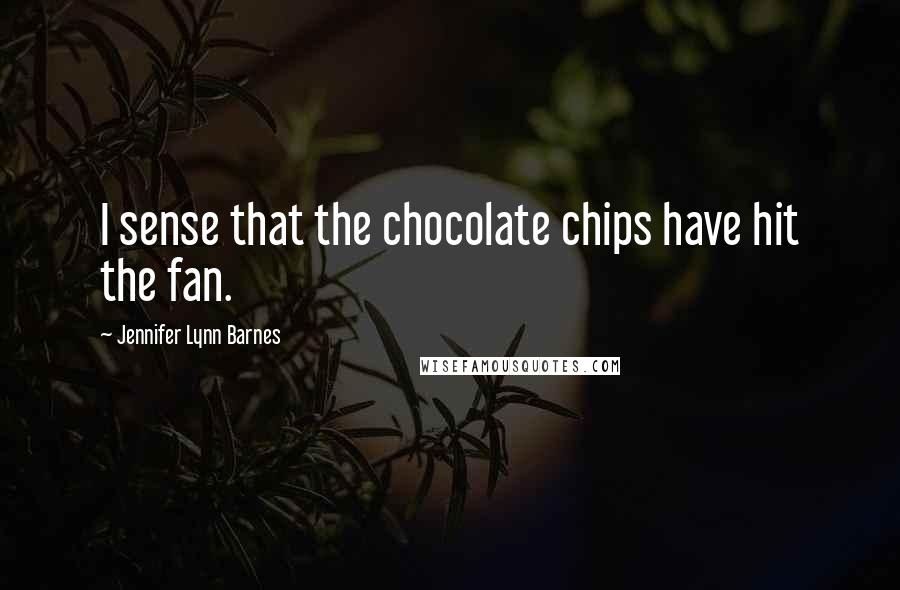 Jennifer Lynn Barnes Quotes: I sense that the chocolate chips have hit the fan.