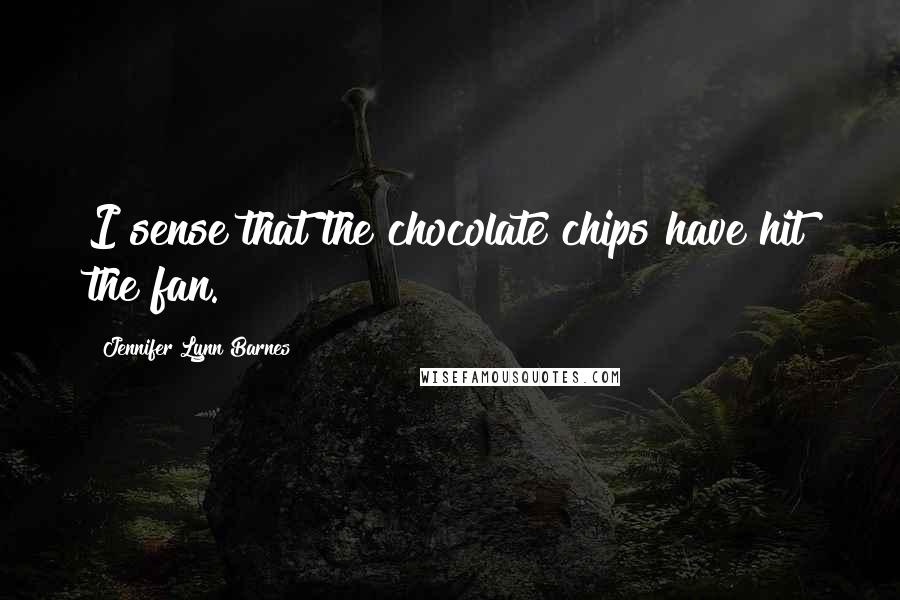 Jennifer Lynn Barnes Quotes: I sense that the chocolate chips have hit the fan.