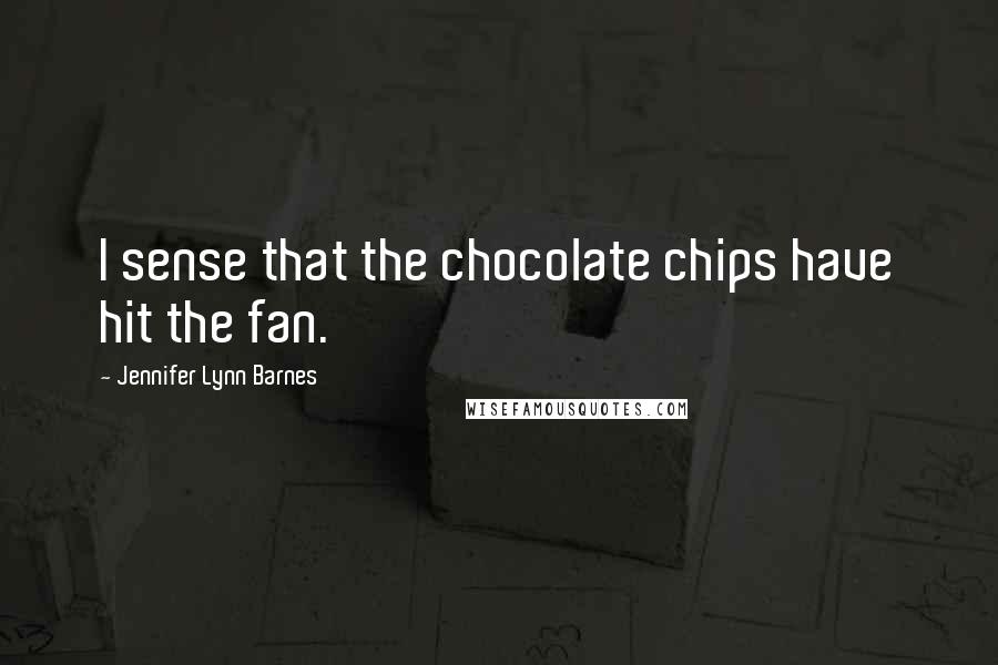 Jennifer Lynn Barnes Quotes: I sense that the chocolate chips have hit the fan.