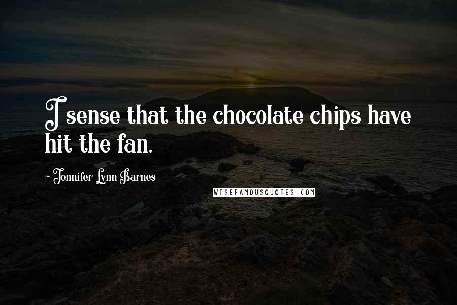 Jennifer Lynn Barnes Quotes: I sense that the chocolate chips have hit the fan.