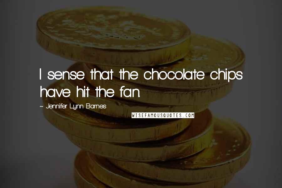 Jennifer Lynn Barnes Quotes: I sense that the chocolate chips have hit the fan.