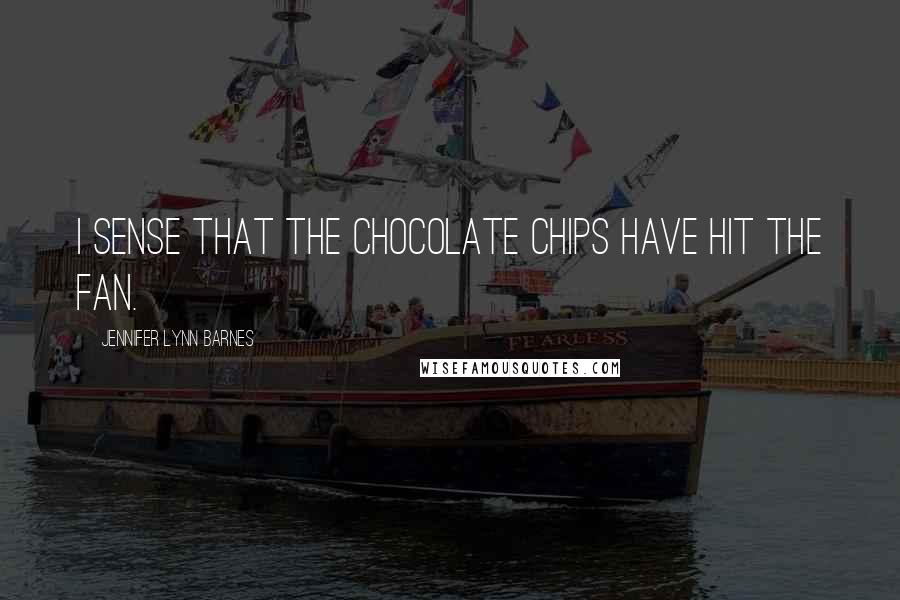 Jennifer Lynn Barnes Quotes: I sense that the chocolate chips have hit the fan.