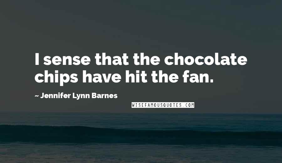 Jennifer Lynn Barnes Quotes: I sense that the chocolate chips have hit the fan.