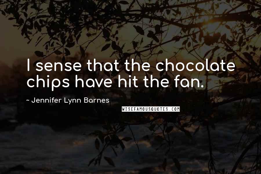 Jennifer Lynn Barnes Quotes: I sense that the chocolate chips have hit the fan.