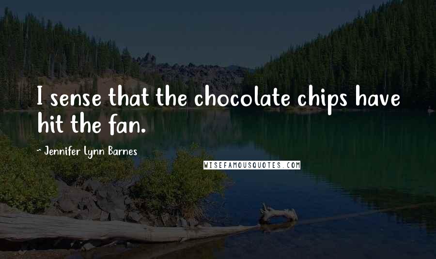 Jennifer Lynn Barnes Quotes: I sense that the chocolate chips have hit the fan.