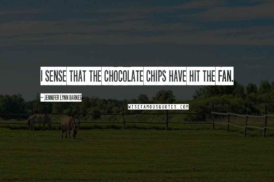 Jennifer Lynn Barnes Quotes: I sense that the chocolate chips have hit the fan.