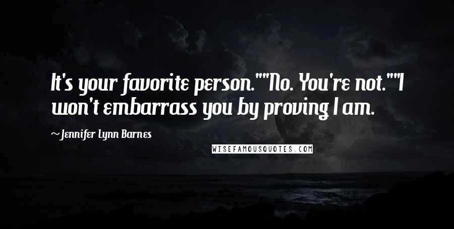 Jennifer Lynn Barnes Quotes: It's your favorite person.""No. You're not.""I won't embarrass you by proving I am.