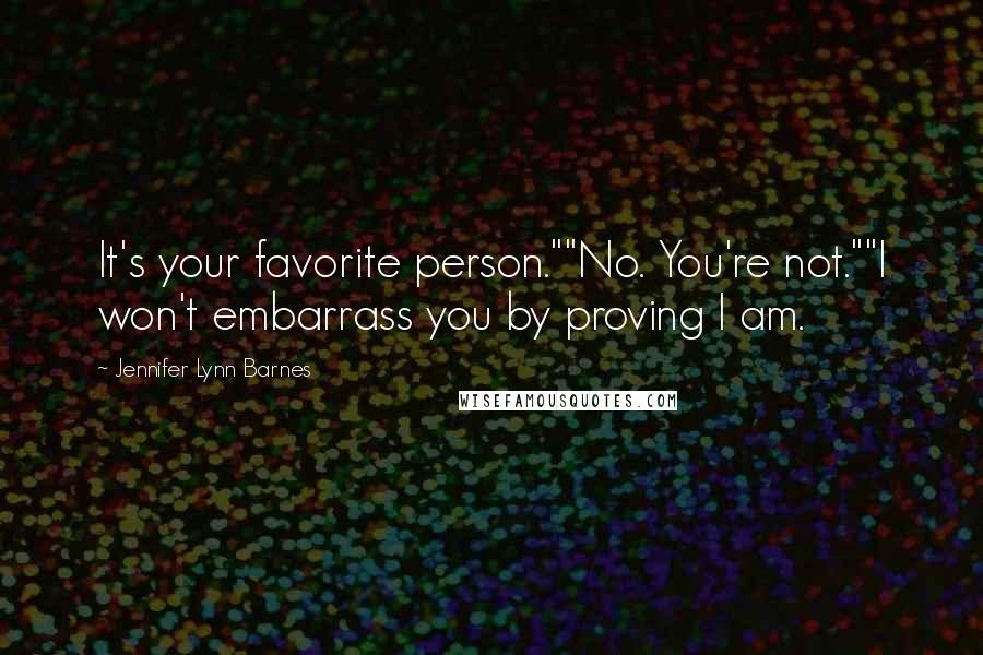 Jennifer Lynn Barnes Quotes: It's your favorite person.""No. You're not.""I won't embarrass you by proving I am.
