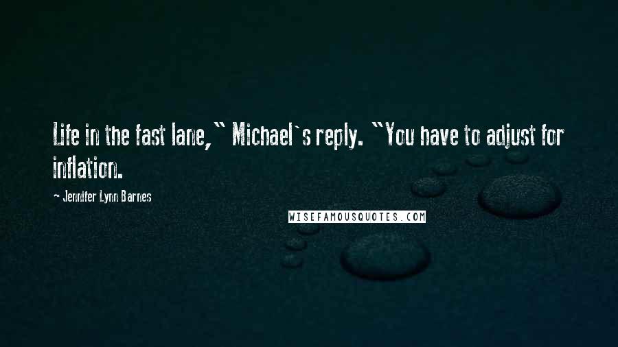 Jennifer Lynn Barnes Quotes: Life in the fast lane," Michael's reply. "You have to adjust for inflation.