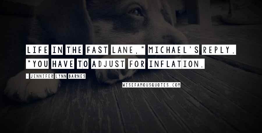 Jennifer Lynn Barnes Quotes: Life in the fast lane," Michael's reply. "You have to adjust for inflation.