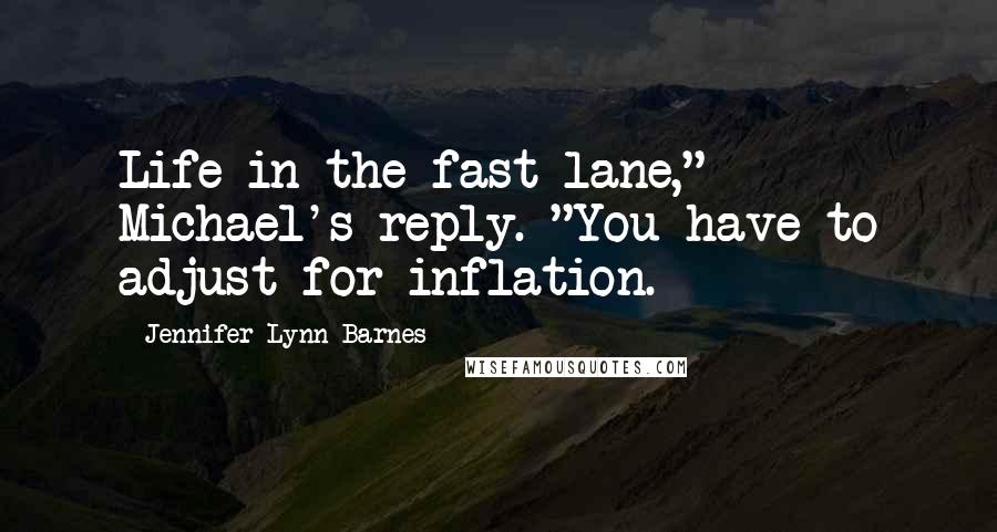 Jennifer Lynn Barnes Quotes: Life in the fast lane," Michael's reply. "You have to adjust for inflation.