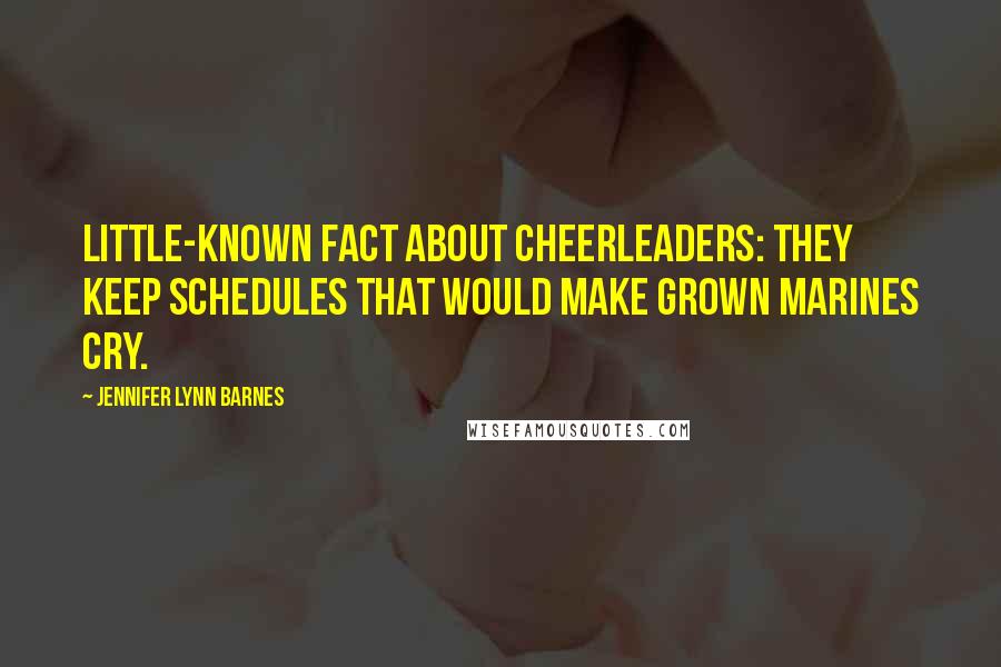 Jennifer Lynn Barnes Quotes: Little-known fact about cheerleaders: They keep schedules that would make grown marines cry.