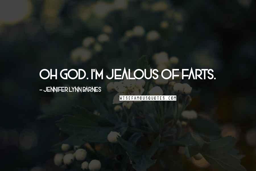 Jennifer Lynn Barnes Quotes: Oh God. I'm jealous of farts.