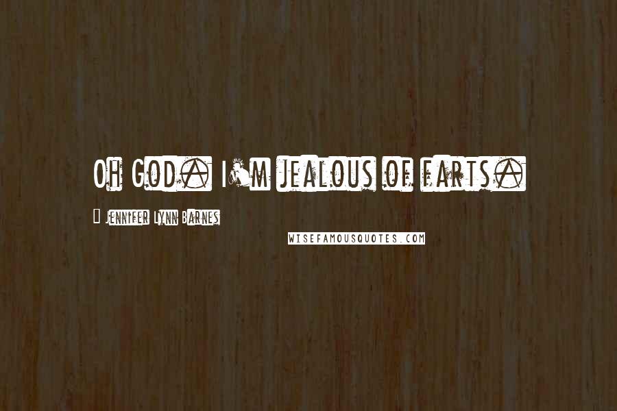 Jennifer Lynn Barnes Quotes: Oh God. I'm jealous of farts.