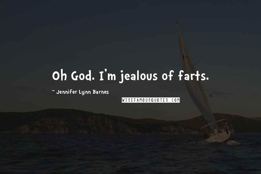 Jennifer Lynn Barnes Quotes: Oh God. I'm jealous of farts.