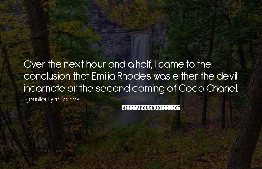 Jennifer Lynn Barnes Quotes: Over the next hour and a half, I came to the conclusion that Emilia Rhodes was either the devil incarnate or the second coming of Coco Chanel.